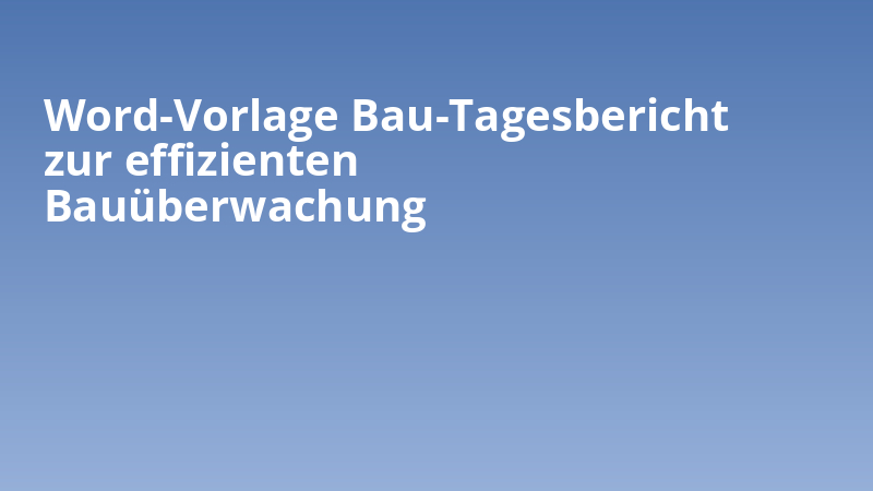 Word-Vorlage Bau-Tagesbericht zur effizienten Bauüberwachung