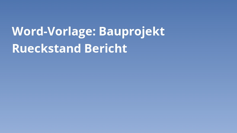 Word-Vorlage: Bauprojekt Rueckstand Bericht