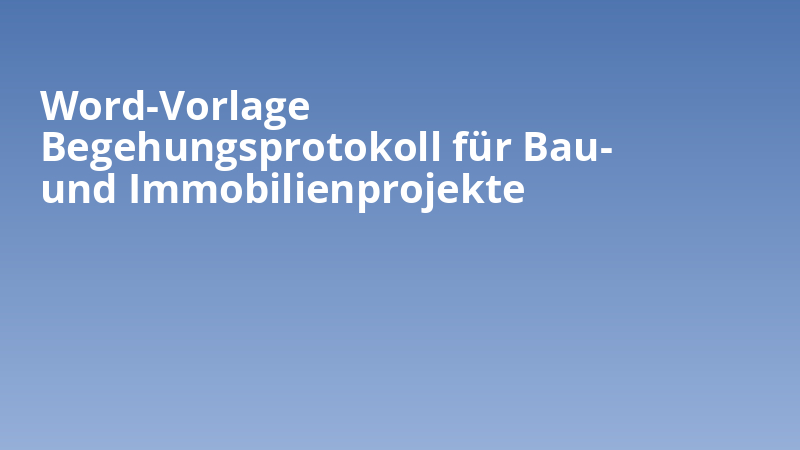 Word-Vorlage Begehungsprotokoll für Bau- und Immobilienprojekte