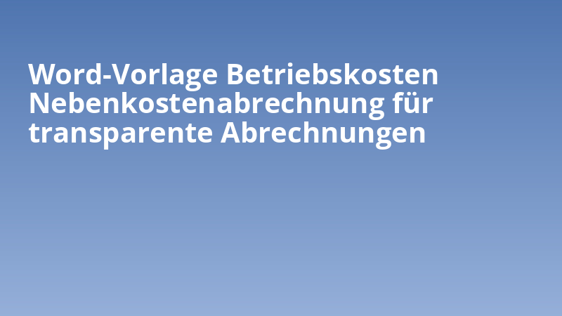 Word-Vorlage Betriebskosten Nebenkostenabrechnung für transparente Abrechnungen