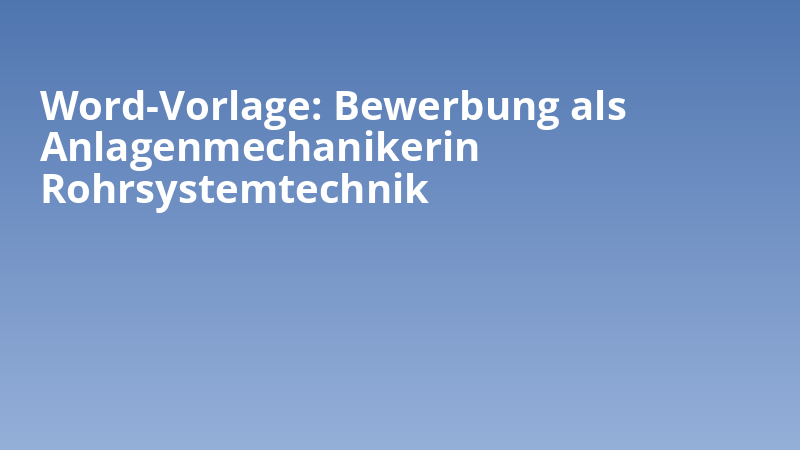 Word-Vorlage: Bewerbung als Anlagenmechanikerin Rohrsystemtechnik