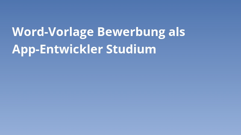 Word-Vorlage Bewerbung als App-Entwickler Studium