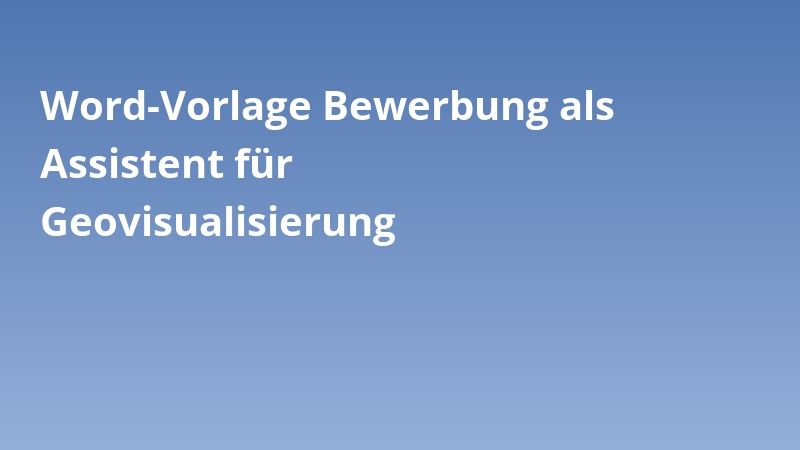 Word-Vorlage Bewerbung als Assistent für Geovisualisierung