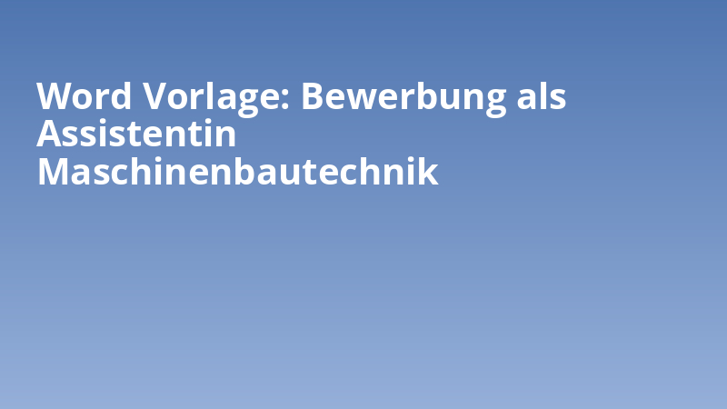 Word Vorlage: Bewerbung als Assistentin Maschinenbautechnik