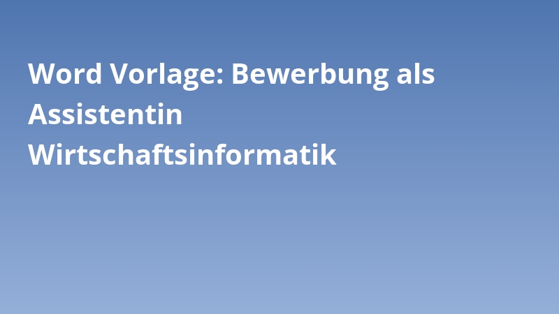 Word Vorlage: Bewerbung als Assistentin Wirtschaftsinformatik