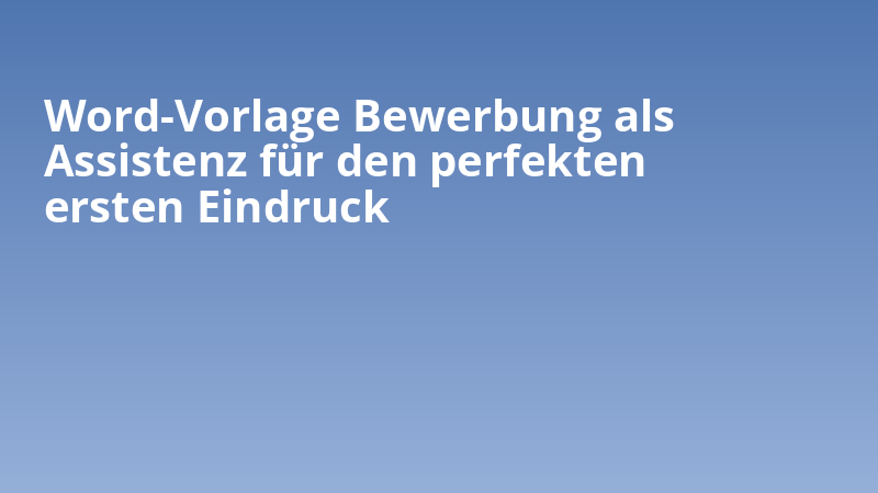 Word-Vorlage Bewerbung als Assistenz für den perfekten ersten Eindruck