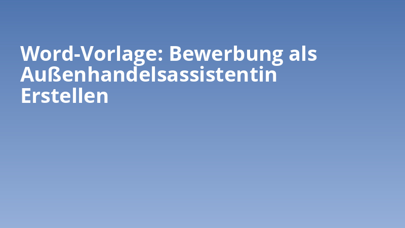 Word-Vorlage: Bewerbung als Außenhandelsassistentin Erstellen