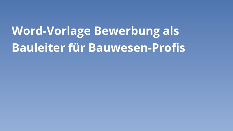 Word-Vorlage Bewerbung als Bauleiter für Bauwesen-Profis