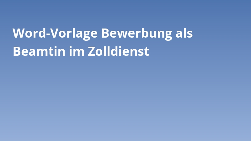 Word-Vorlage Bewerbung als Beamtin im Zolldienst