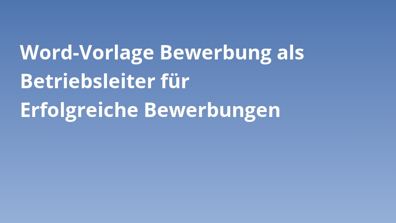 Word-Vorlage Bewerbung als Betriebsleiter für Erfolgreiche Bewerbungen