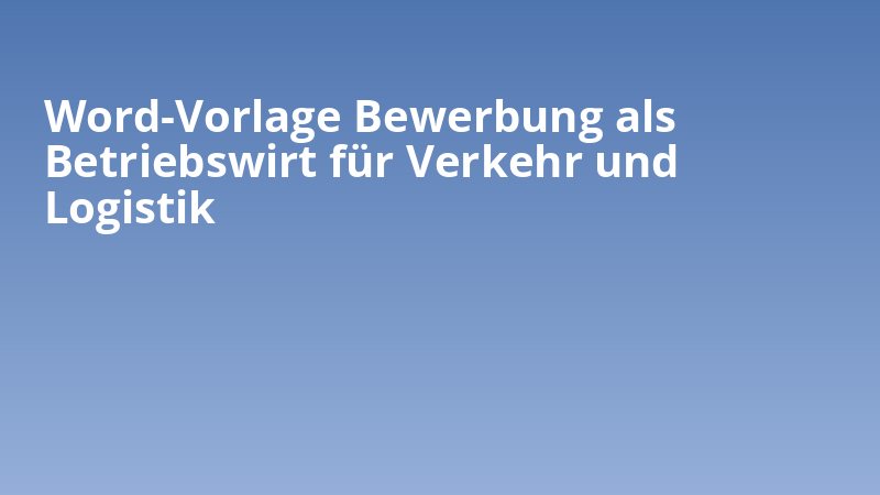 Word-Vorlage Bewerbung als Betriebswirt für Verkehr und Logistik