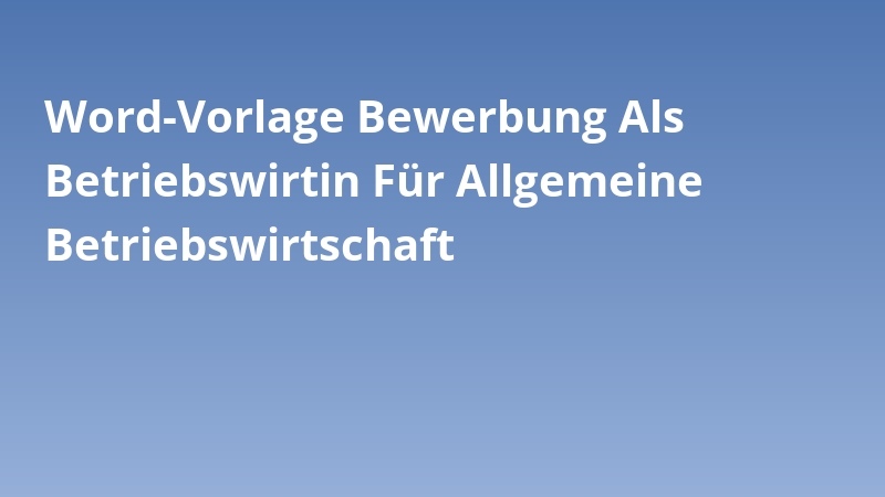 Word-Vorlage Bewerbung Als Betriebswirtin Für Allgemeine Betriebswirtschaft