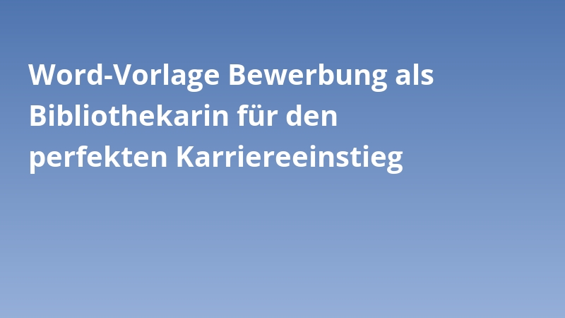 Word-Vorlage Bewerbung als Bibliothekarin für den perfekten Karriereeinstieg