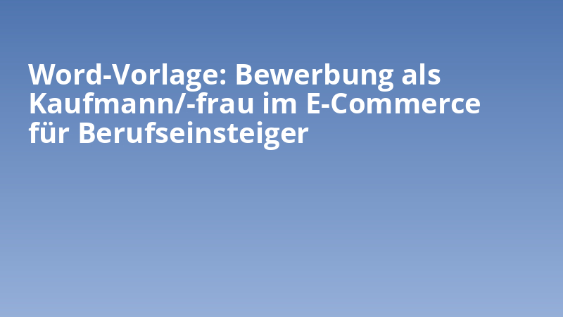 Word-Vorlage: Bewerbung als Kaufmann/-frau im E-Commerce für Berufseinsteiger