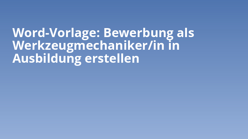 Word-Vorlage: Bewerbung als Werkzeugmechaniker/in in Ausbildung erstellen
