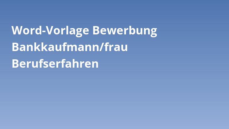 Word-Vorlage Bewerbung Bankkaufmann/frau Berufserfahren