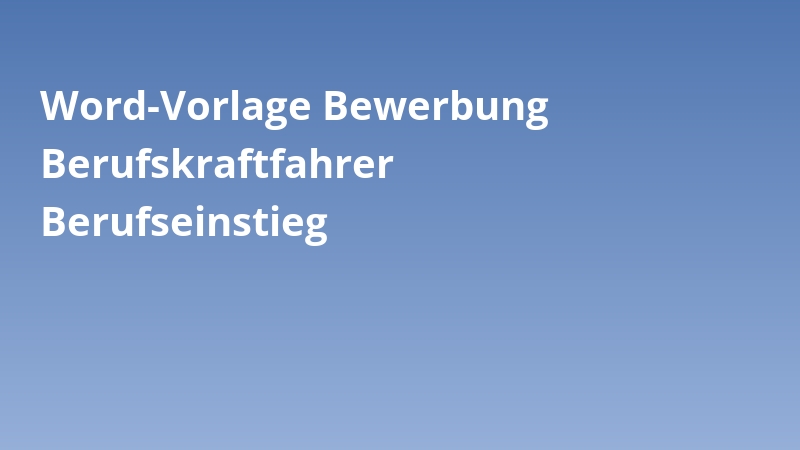 Word-Vorlage Bewerbung Berufskraftfahrer Berufseinstieg