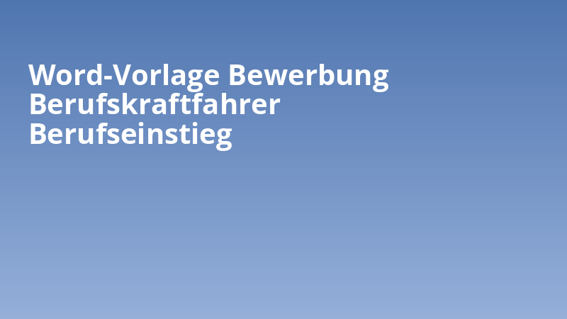 Word-Vorlage Bewerbung Berufskraftfahrer Berufseinstieg