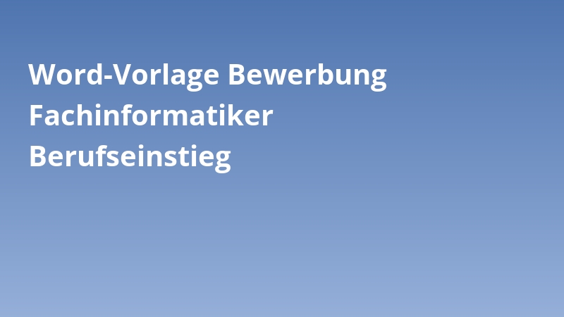 Word-Vorlage Bewerbung Fachinformatiker Berufseinstieg
