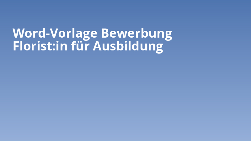 Word-Vorlage Bewerbung Florist:in für Ausbildung