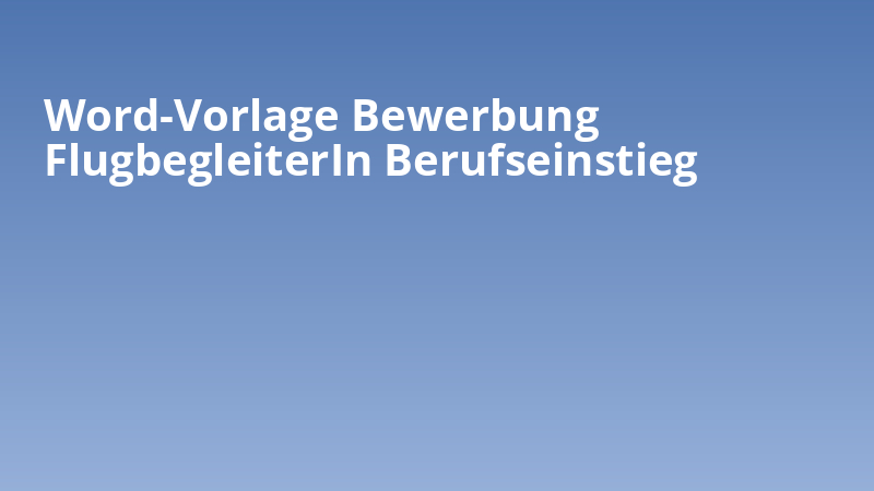Word-Vorlage Bewerbung FlugbegleiterIn Berufseinstieg