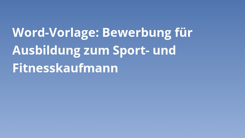 Word-Vorlage: Bewerbung für Ausbildung zum Sport- und Fitnesskaufmann