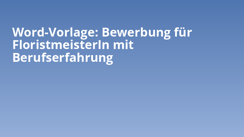 Word-Vorlage: Bewerbung für FloristmeisterIn mit Berufserfahrung