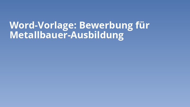 Word-Vorlage: Bewerbung für Metallbauer-Ausbildung