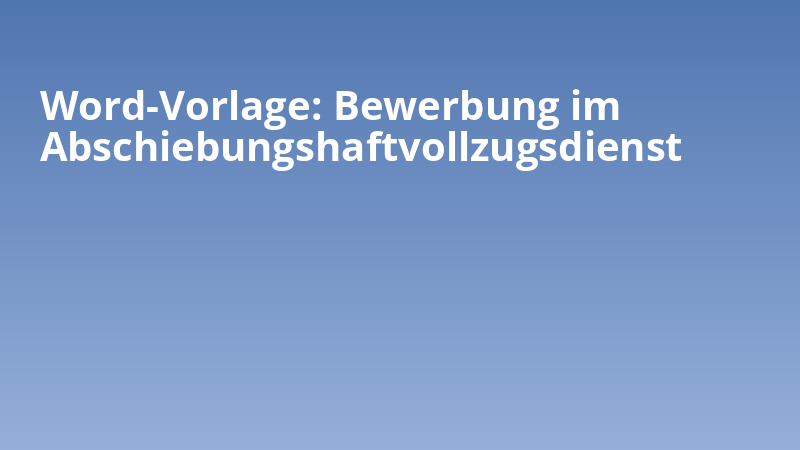 Word-Vorlage: Bewerbung im Abschiebungshaftvollzugsdienst
