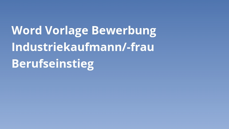 Word Vorlage Bewerbung Industriekaufmann/-frau Berufseinstieg