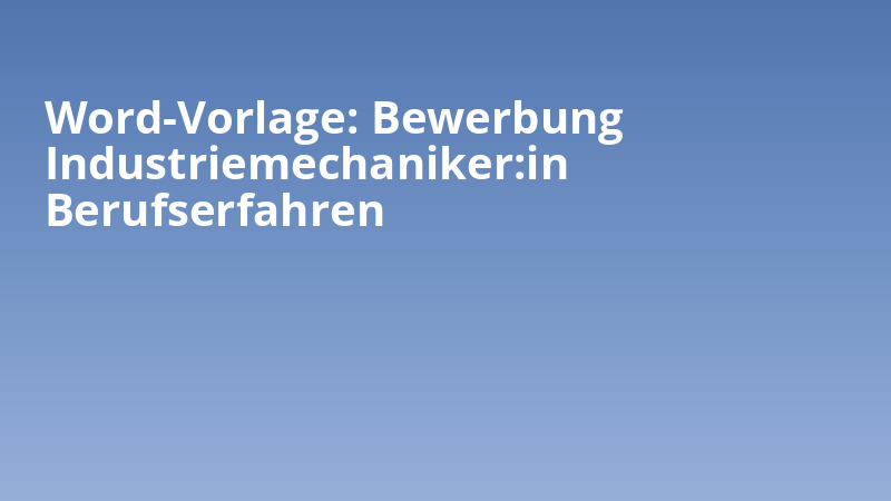 Word-Vorlage: Bewerbung Industriemechaniker:in Berufserfahren