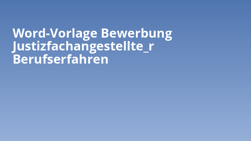 Word-Vorlage Bewerbung Justizfachangestellte_r Berufserfahren