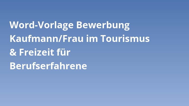 Word-Vorlage Bewerbung Kaufmann/Frau im Tourismus & Freizeit für Berufserfahrene