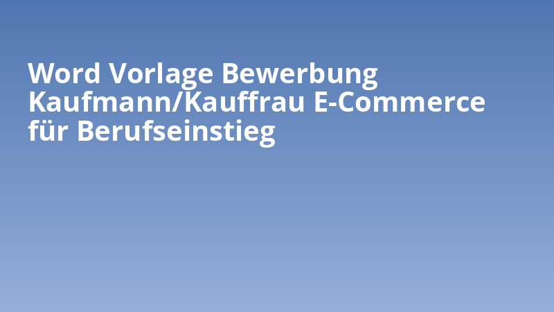 Word Vorlage Bewerbung Kaufmann/Kauffrau E-Commerce für Berufseinstieg