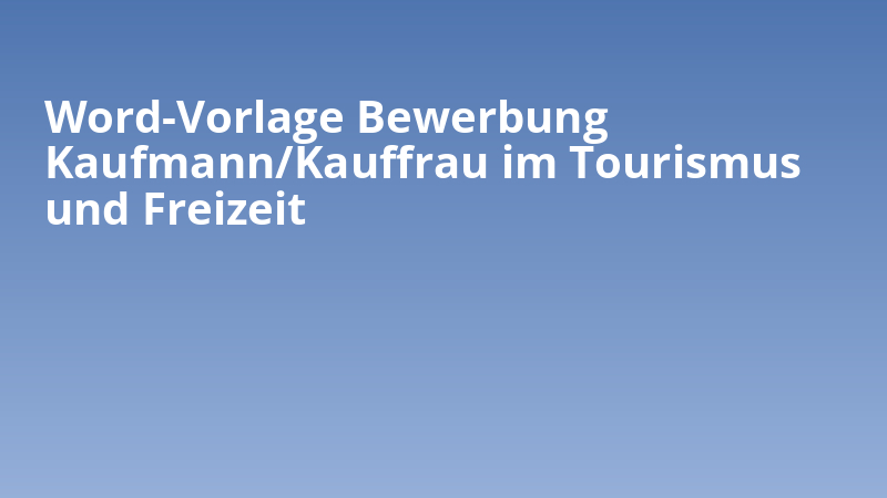 Word-Vorlage Bewerbung Kaufmann/Kauffrau im Tourismus und Freizeit