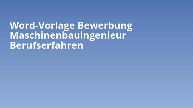 Word-Vorlage Bewerbung Maschinenbauingenieur Berufserfahren