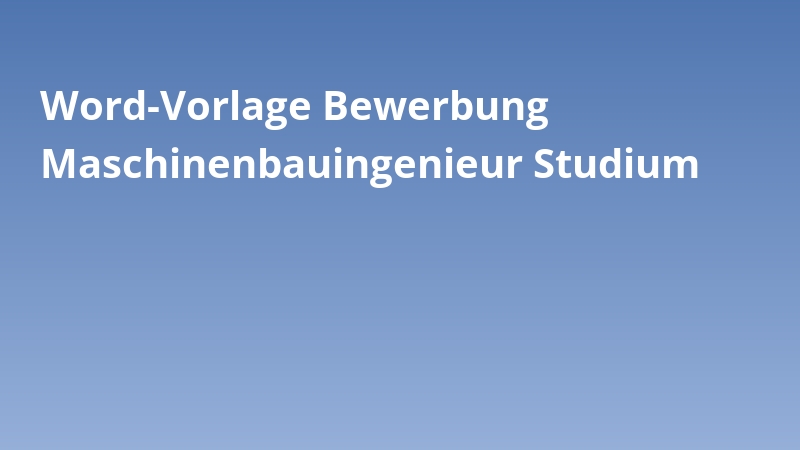 Word-Vorlage Bewerbung Maschinenbauingenieur Studium