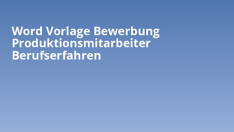 Word Vorlage Bewerbung Produktionsmitarbeiter Berufserfahren