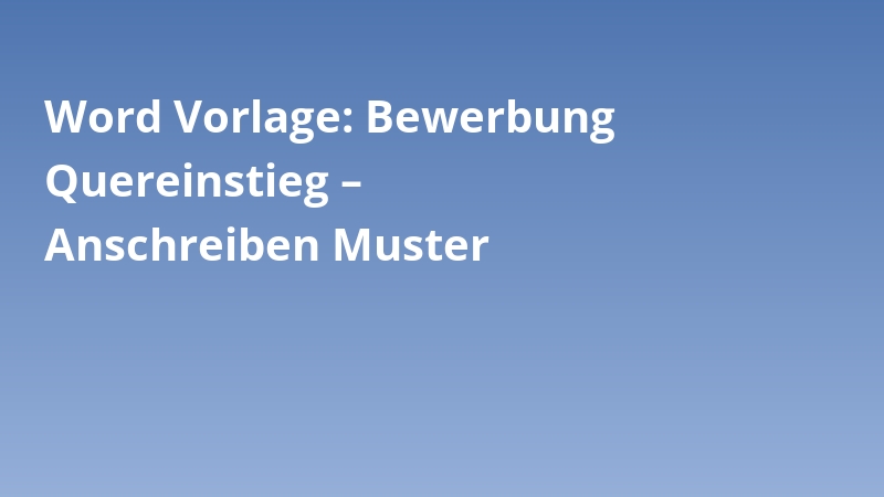 Word Vorlage: Bewerbung Quereinstieg – Anschreiben Muster