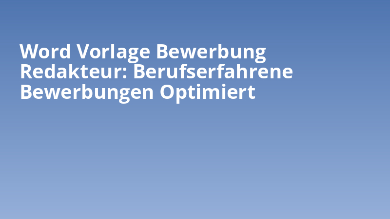 Word Vorlage Bewerbung Redakteur: Berufserfahrene Bewerbungen Optimiert