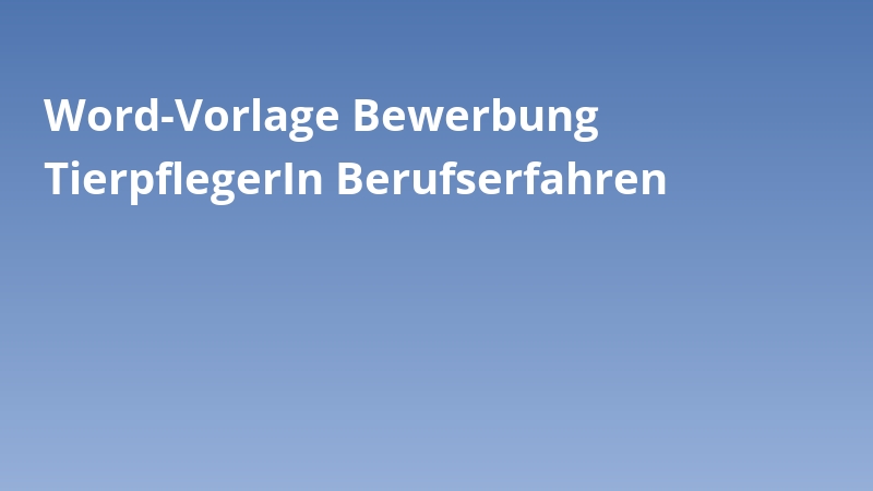 Word-Vorlage Bewerbung TierpflegerIn Berufserfahren