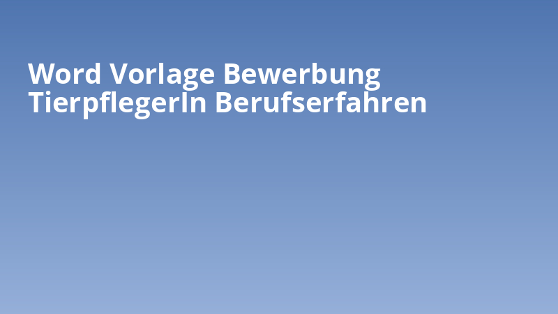 Word Vorlage Bewerbung TierpflegerIn Berufserfahren