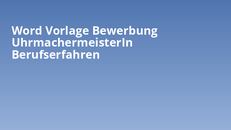 Word Vorlage Bewerbung UhrmachermeisterIn Berufserfahren