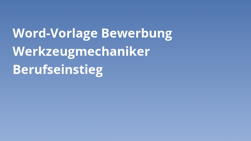 Word-Vorlage Bewerbung Werkzeugmechaniker Berufseinstieg