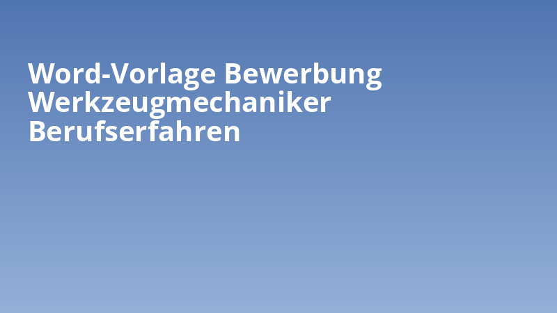 Word-Vorlage Bewerbung Werkzeugmechaniker Berufserfahren