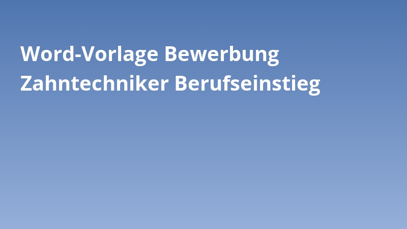 Word-Vorlage Bewerbung Zahntechniker Berufseinstieg