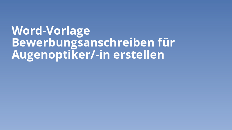 Word-Vorlage Bewerbungsanschreiben für Augenoptiker/-in erstellen