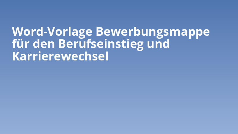 Word-Vorlage Bewerbungsmappe für den Berufseinstieg und Karrierewechsel