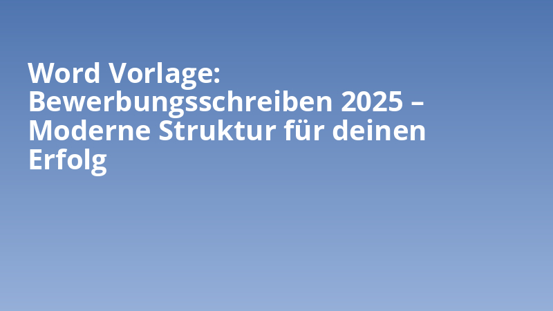 Word Vorlage: Bewerbungsschreiben 2025 – Moderne Struktur für deinen Erfolg