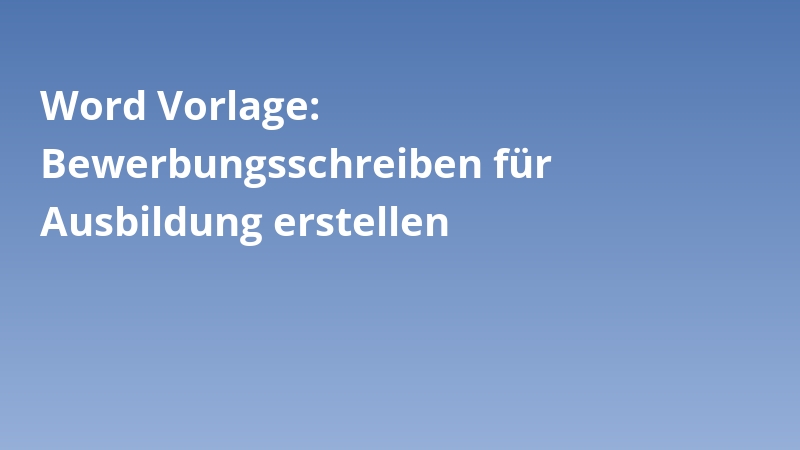 Word Vorlage: Bewerbungsschreiben für Ausbildung erstellen
